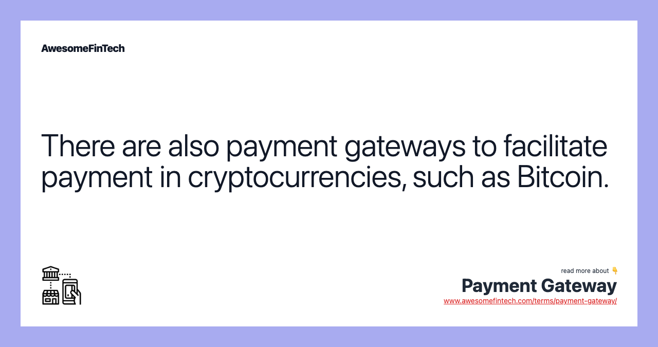 There are also payment gateways to facilitate payment in cryptocurrencies, such as Bitcoin.