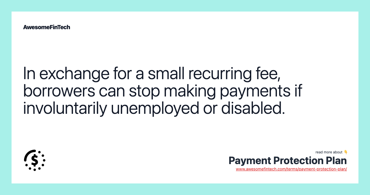 In exchange for a small recurring fee, borrowers can stop making payments if involuntarily unemployed or disabled.