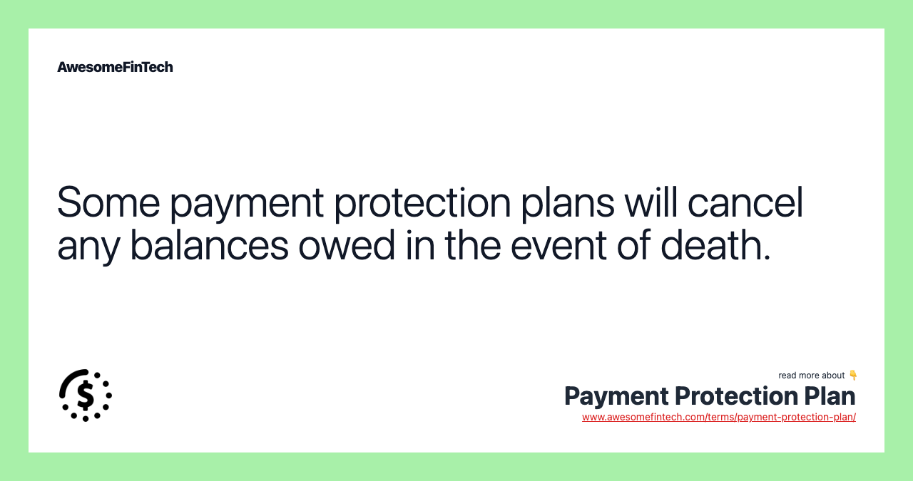 Some payment protection plans will cancel any balances owed in the event of death.