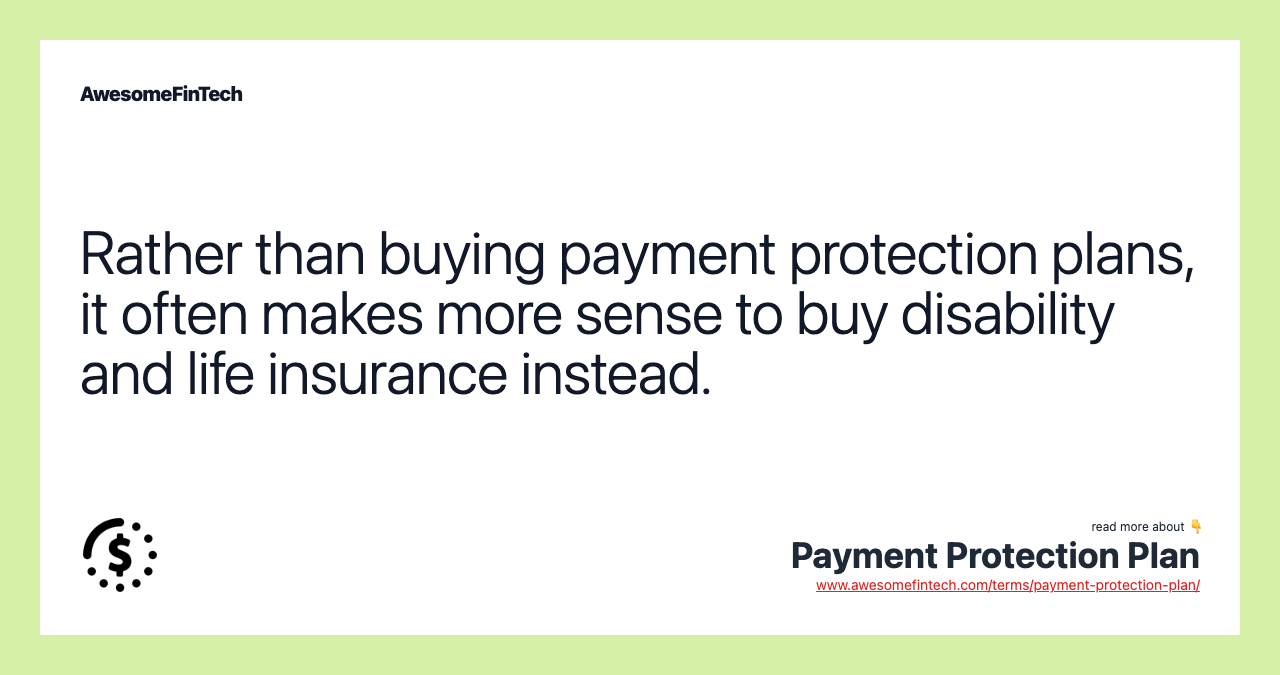 Rather than buying payment protection plans, it often makes more sense to buy disability and life insurance instead.