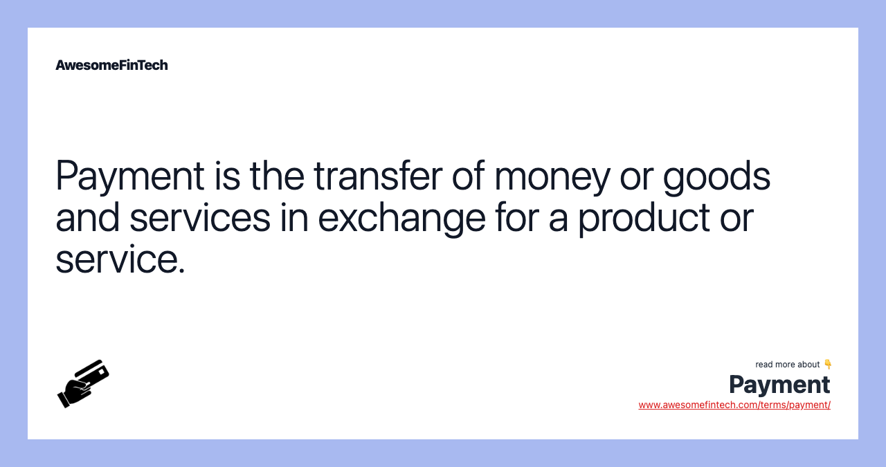 Payment is the transfer of money or goods and services in exchange for a product or service.