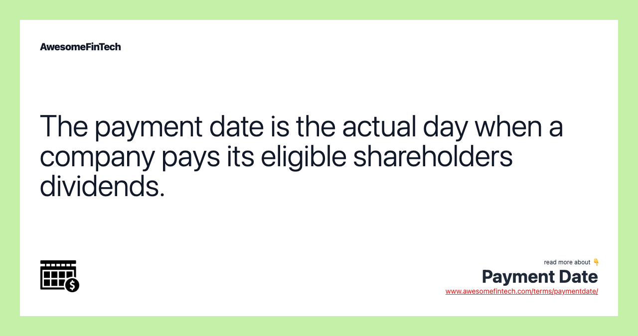 The payment date is the actual day when a company pays its eligible shareholders dividends.