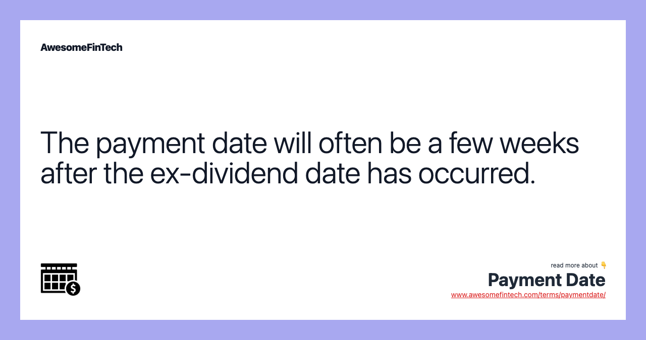 The payment date will often be a few weeks after the ex-dividend date has occurred.