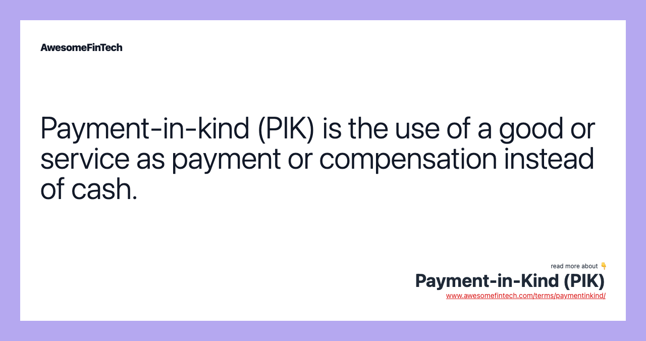 Payment-in-kind (PIK) is the use of a good or service as payment or compensation instead of cash.
