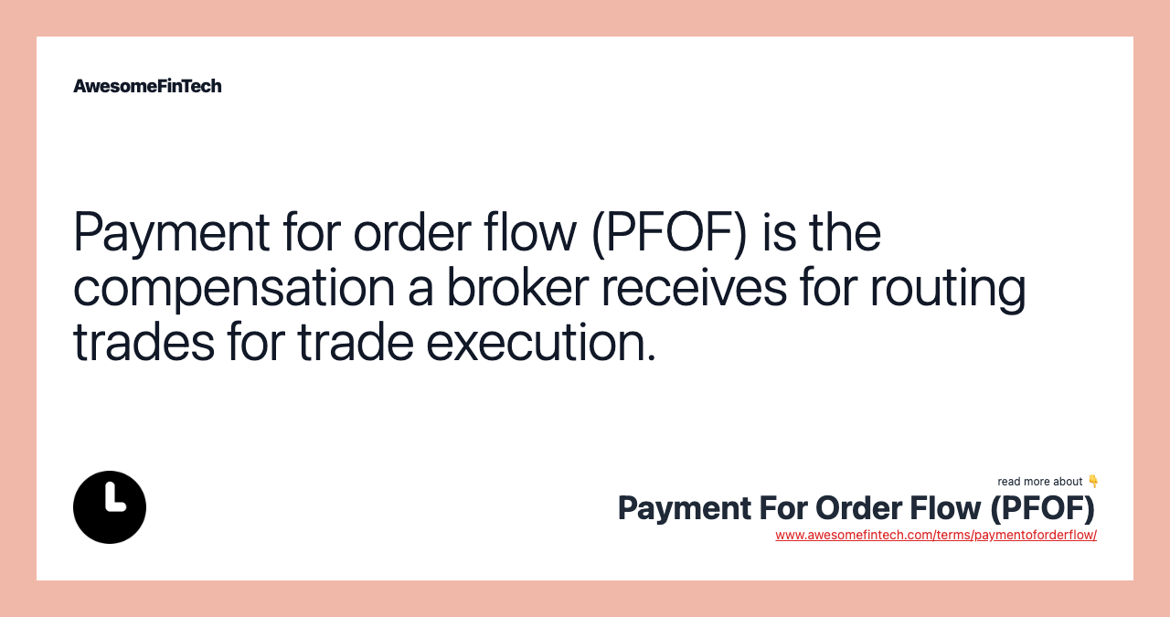Payment for order flow (PFOF) is the compensation a broker receives for routing trades for trade execution.