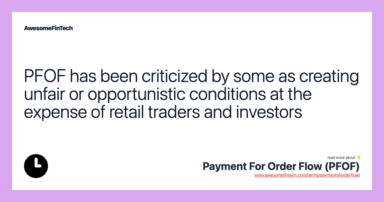 PFOF has been criticized by some as creating unfair or opportunistic conditions at the expense of retail traders and investors