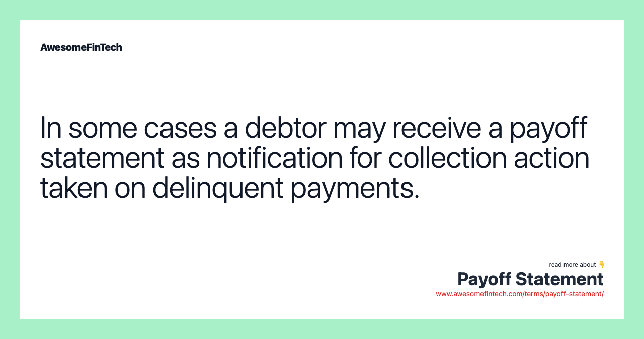 In some cases a debtor may receive a payoff statement as notification for collection action taken on delinquent payments.