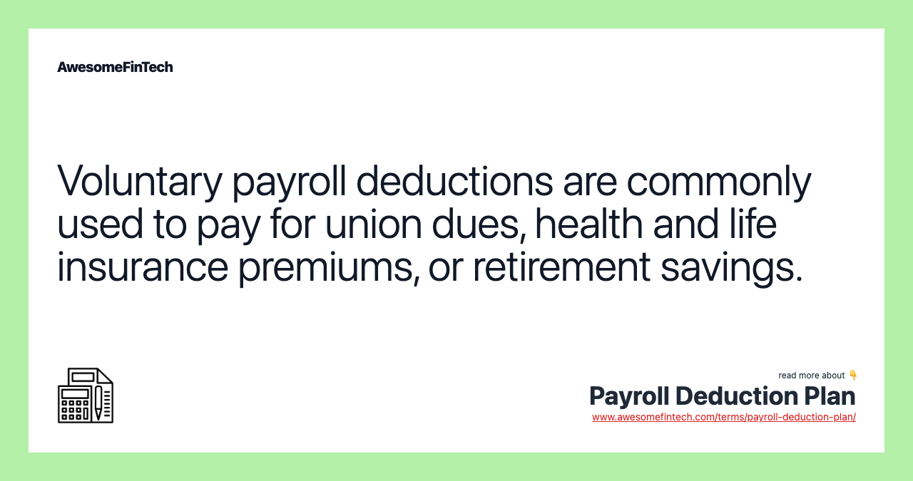 Voluntary payroll deductions are commonly used to pay for union dues, health and life insurance premiums, or retirement savings.