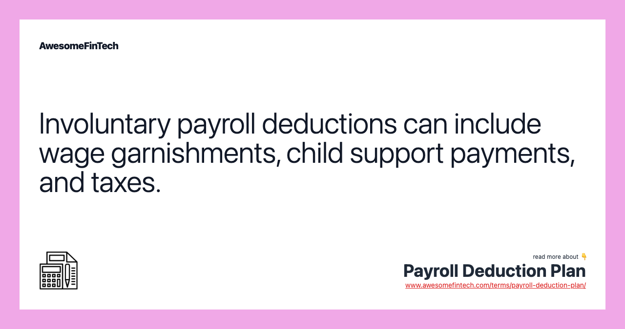 Involuntary payroll deductions can include wage garnishments, child support payments, and taxes.