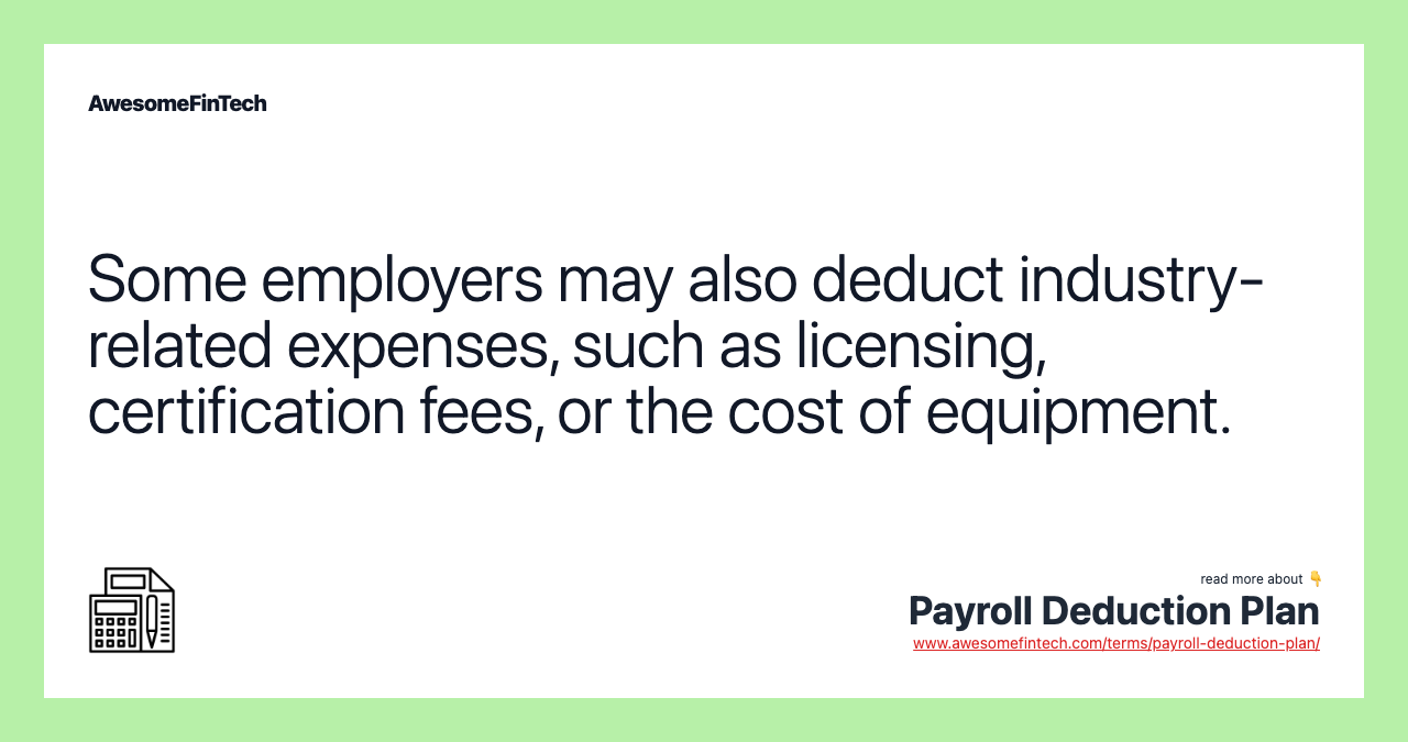 Some employers may also deduct industry-related expenses, such as licensing, certification fees, or the cost of equipment.