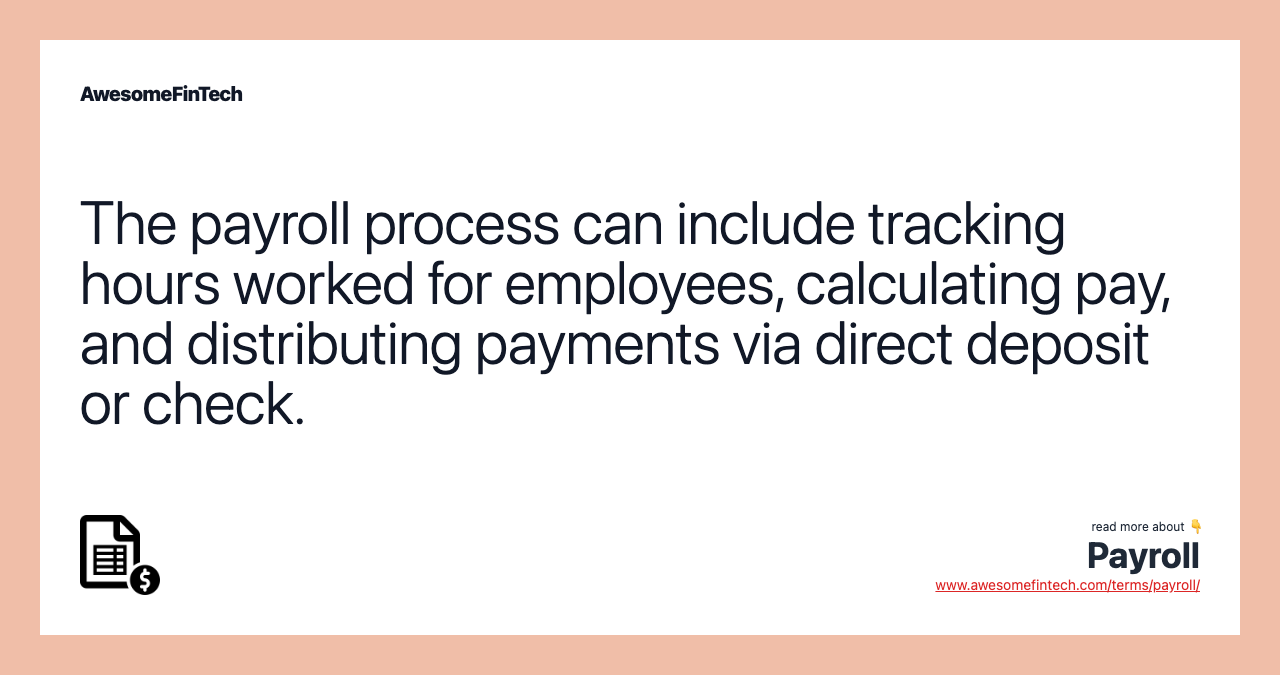 The payroll process can include tracking hours worked for employees, calculating pay, and distributing payments via direct deposit or check.