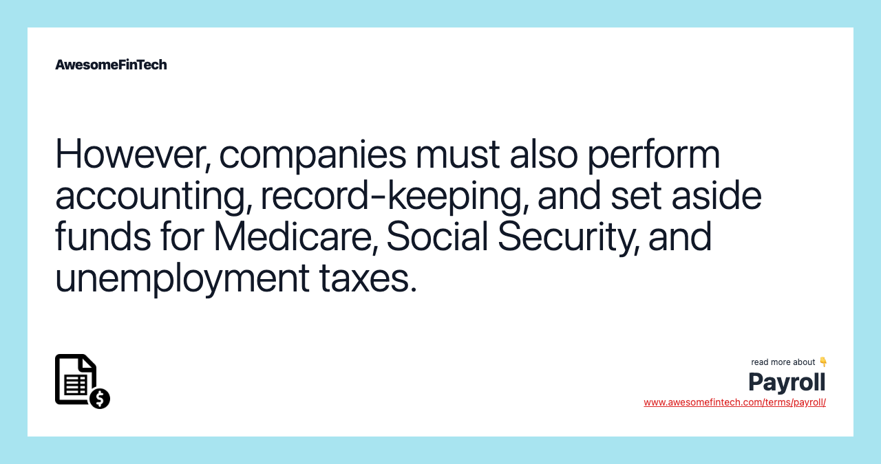 However, companies must also perform accounting, record-keeping, and set aside funds for Medicare, Social Security, and unemployment taxes.