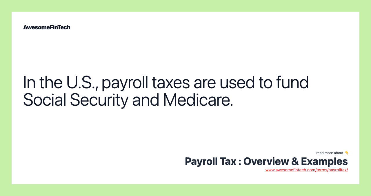 In the U.S., payroll taxes are used to fund Social Security and Medicare.