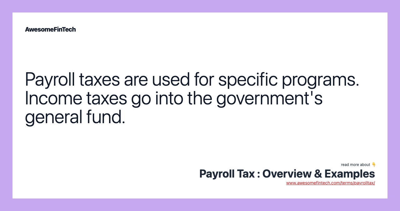 Payroll taxes are used for specific programs. Income taxes go into the government's general fund.