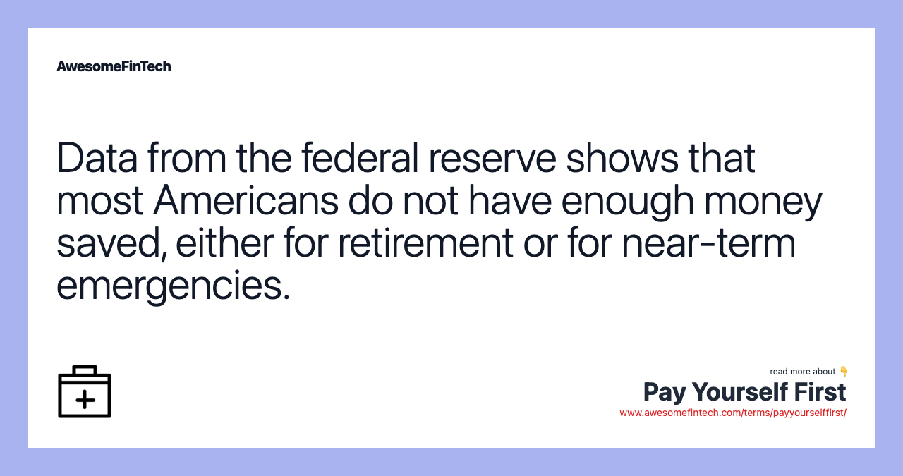 Data from the federal reserve shows that most Americans do not have enough money saved, either for retirement or for near-term emergencies.