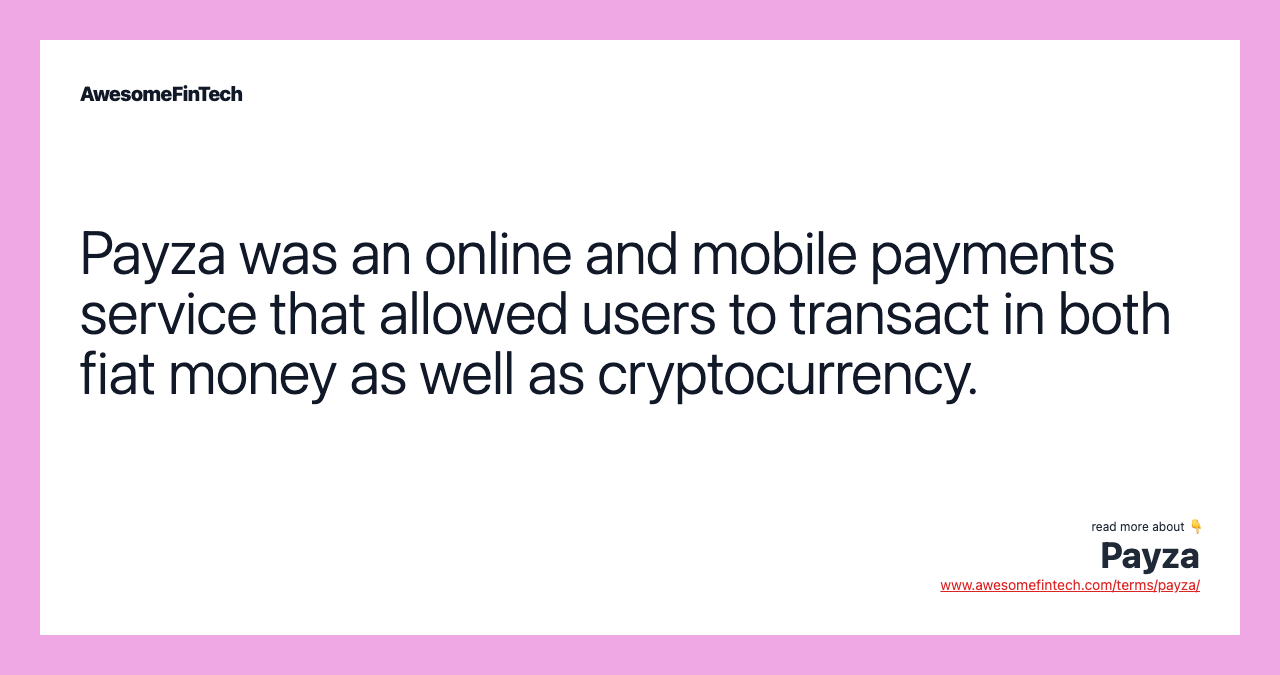Payza was an online and mobile payments service that allowed users to transact in both fiat money as well as cryptocurrency.