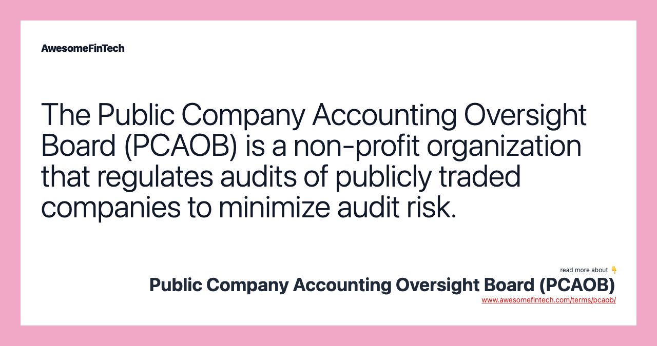 The Public Company Accounting Oversight Board (PCAOB) is a non-profit organization that regulates audits of publicly traded companies to minimize audit risk.