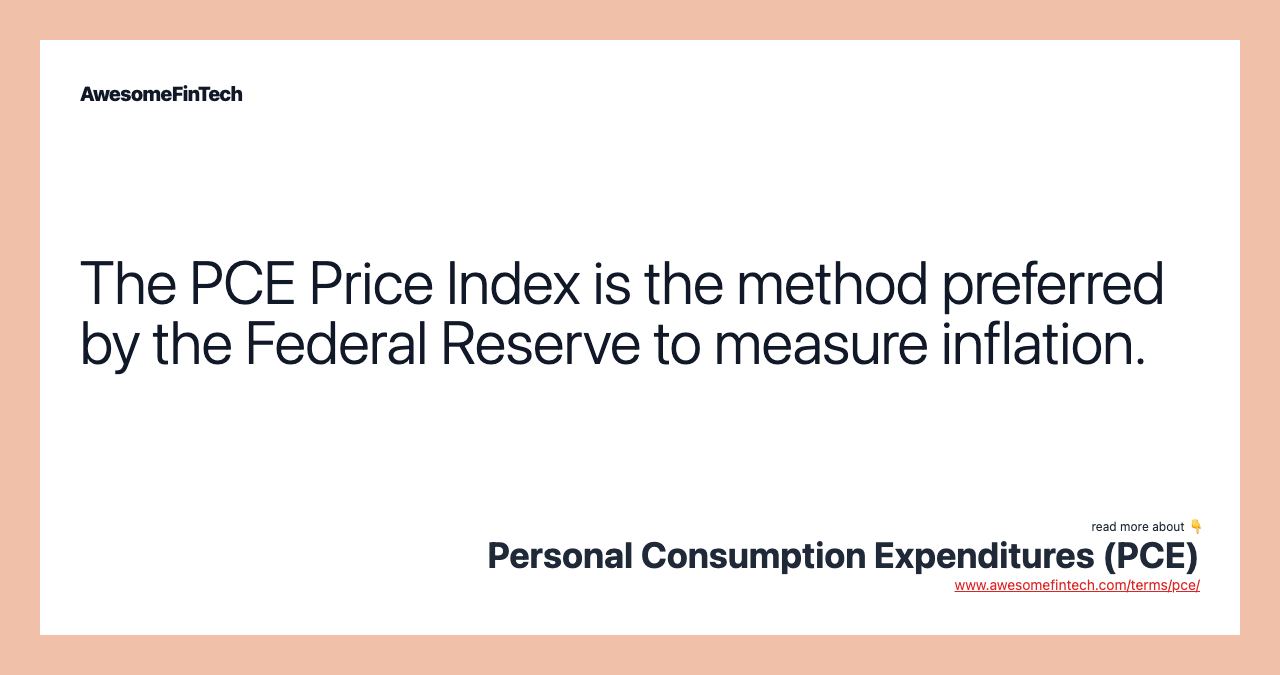 The PCE Price Index is the method preferred by the Federal Reserve to measure inflation.
