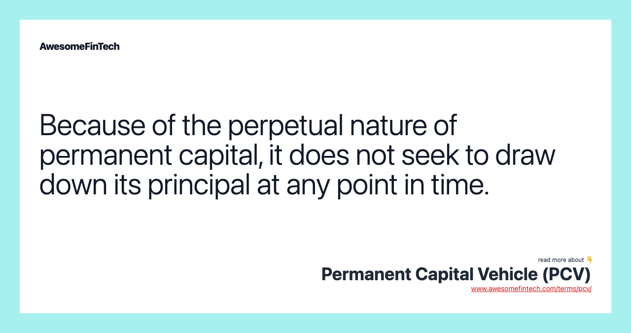 Because of the perpetual nature of permanent capital, it does not seek to draw down its principal at any point in time.