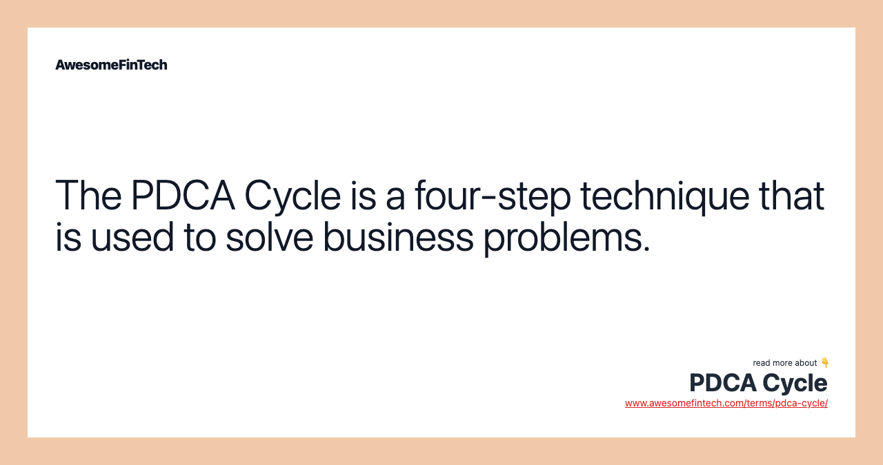 The PDCA Cycle is a four-step technique that is used to solve business problems.