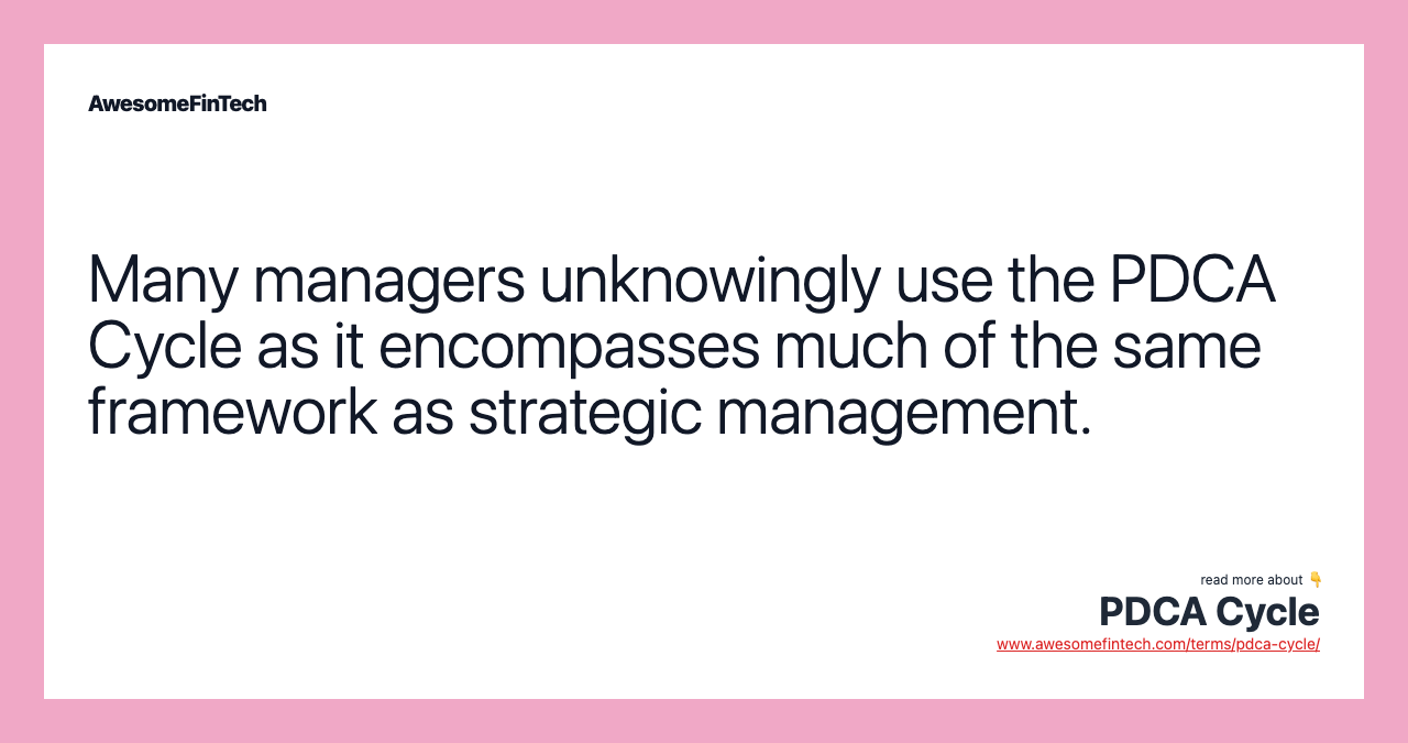 Many managers unknowingly use the PDCA Cycle as it encompasses much of the same framework as strategic management.