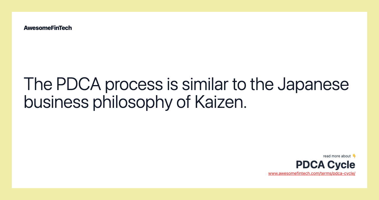 The PDCA process is similar to the Japanese business philosophy of Kaizen.