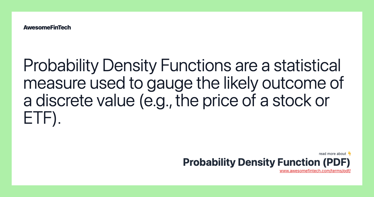 Probability Density Functions are a statistical measure used to gauge the likely outcome of a discrete value (e.g., the price of a stock or ETF).