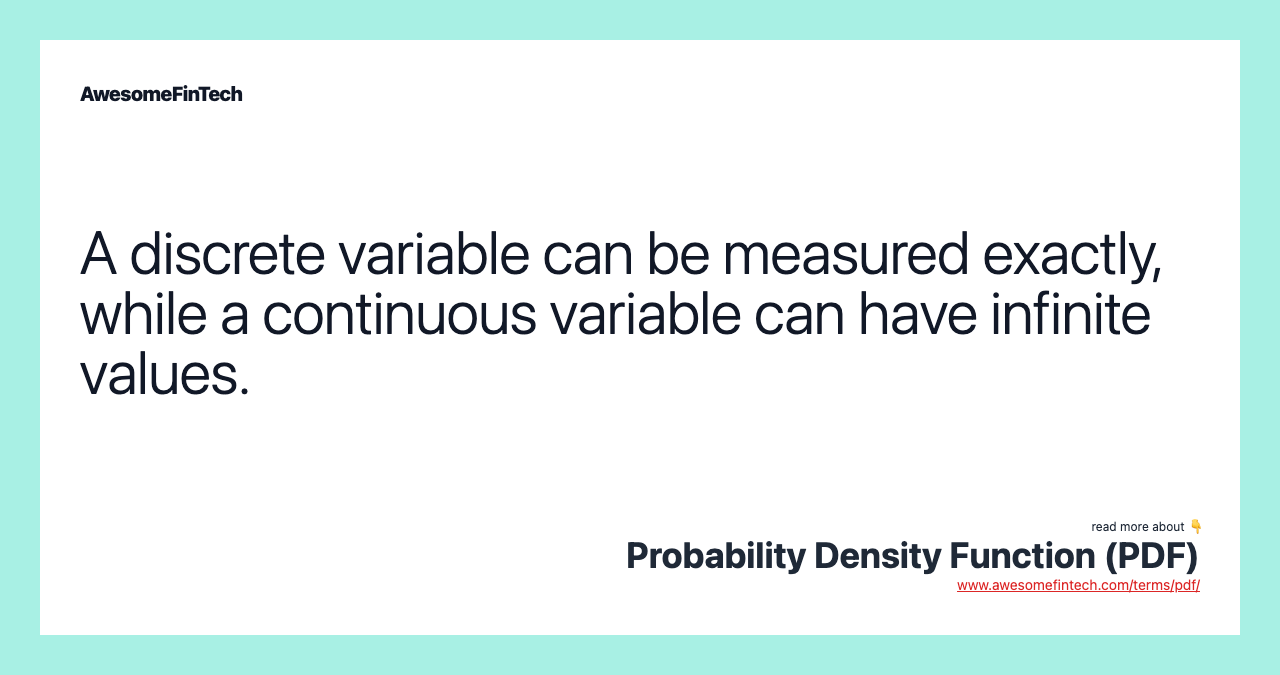 A discrete variable can be measured exactly, while a continuous variable can have infinite values.