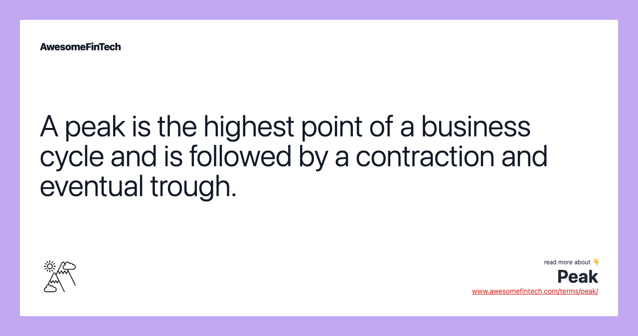 A peak is the highest point of a business cycle and is followed by a contraction and eventual trough.