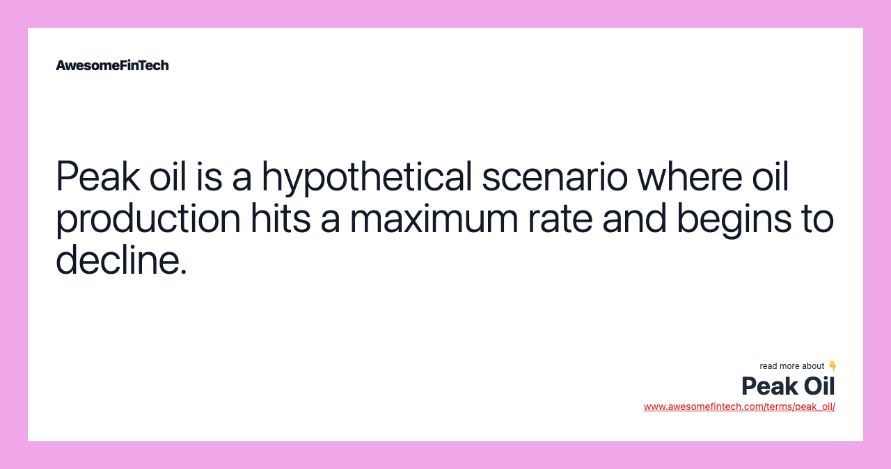 Peak oil is a hypothetical scenario where oil production hits a maximum rate and begins to decline.