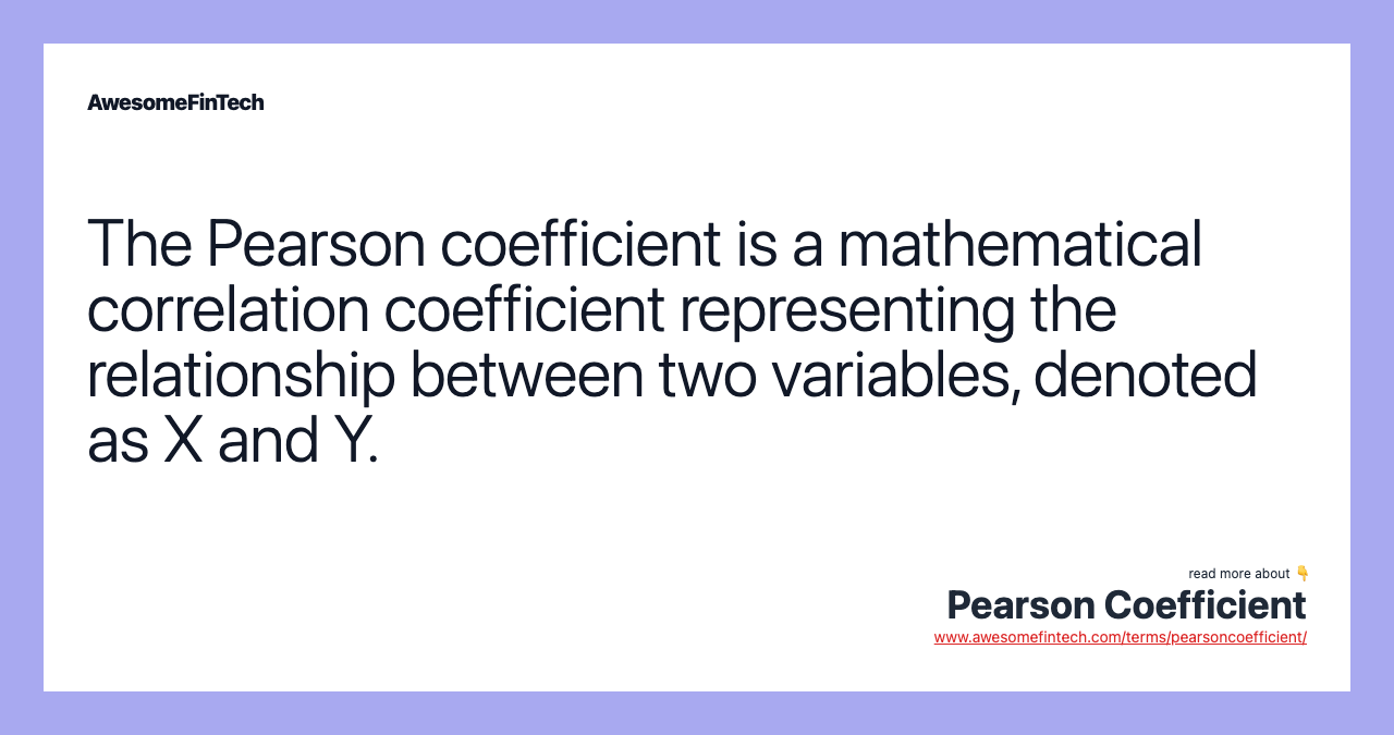 The Pearson coefficient is a mathematical correlation coefficient representing the relationship between two variables, denoted as X and Y.