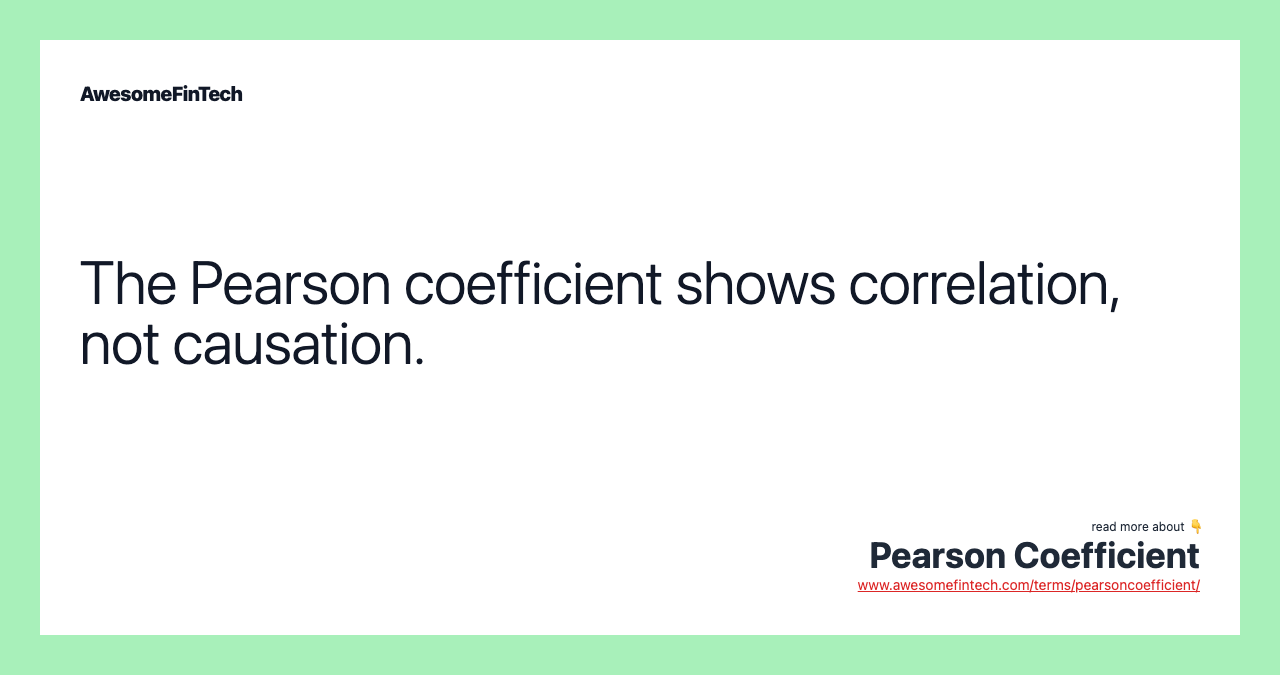 The Pearson coefficient shows correlation, not causation.