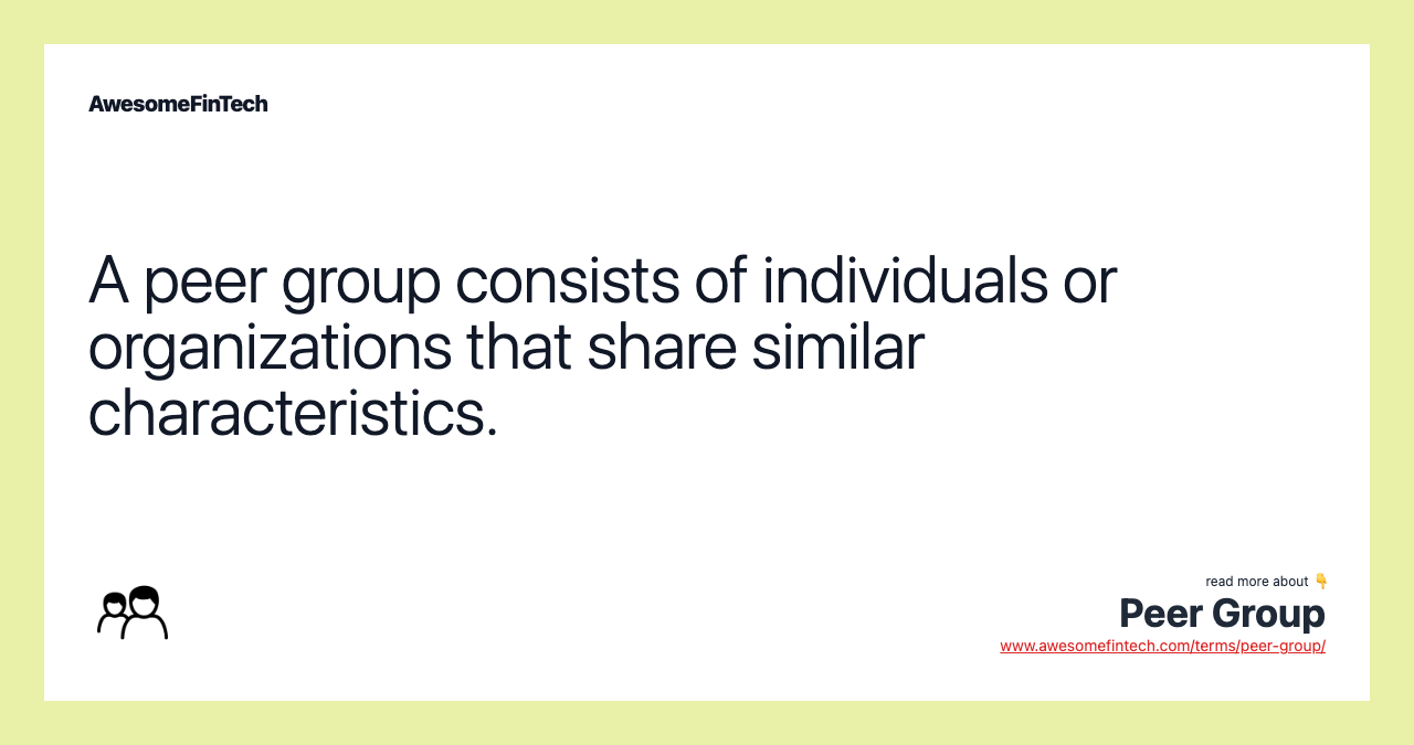 A peer group consists of individuals or organizations that share similar characteristics.