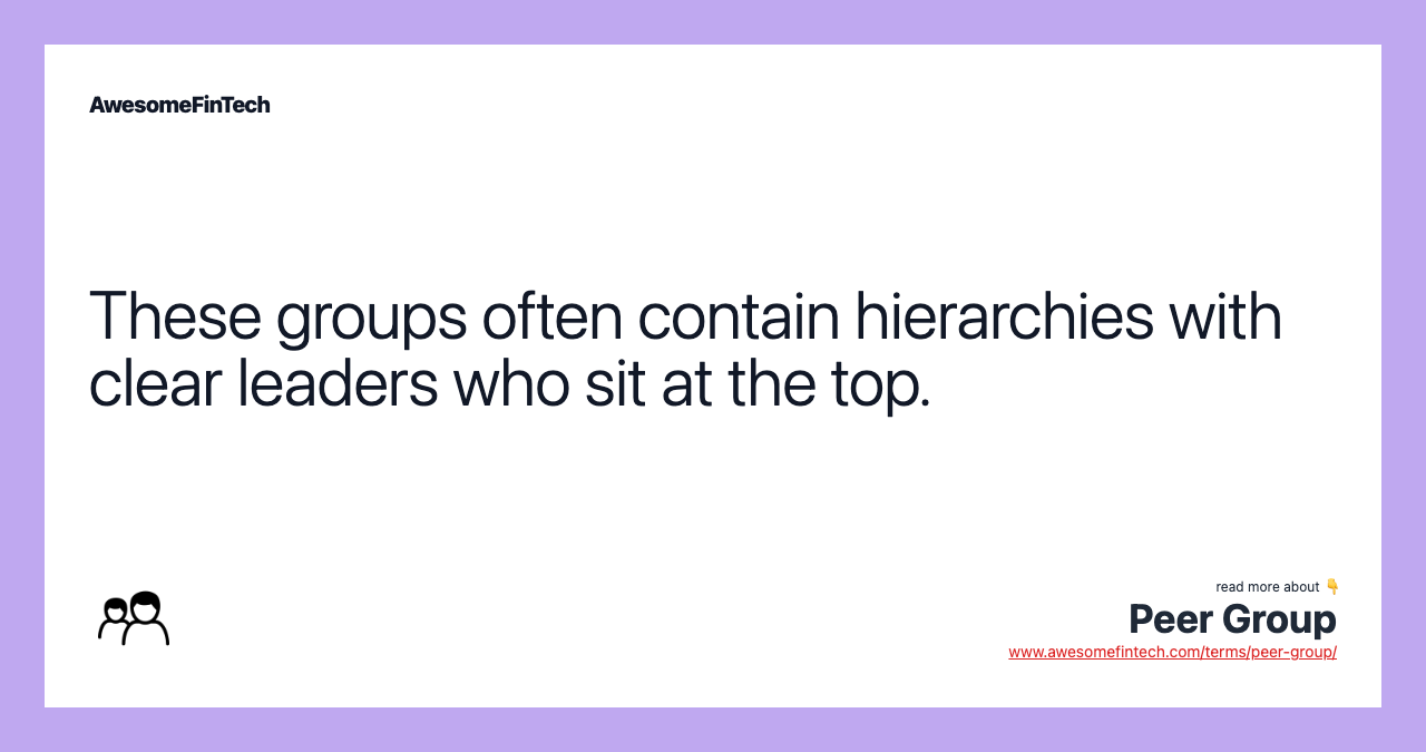 These groups often contain hierarchies with clear leaders who sit at the top.