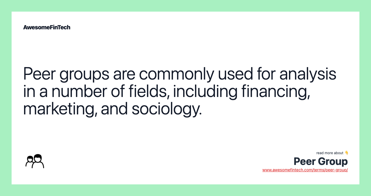 Peer groups are commonly used for analysis in a number of fields, including financing, marketing, and sociology.