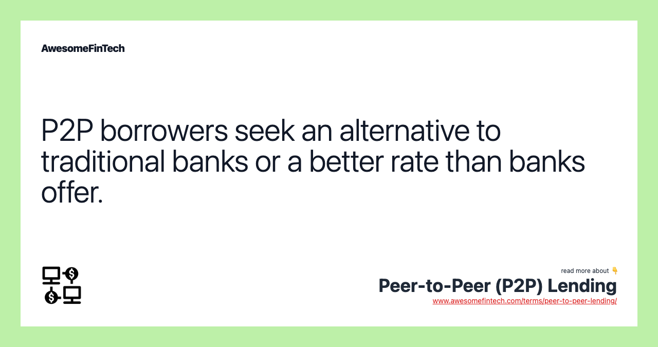 P2P borrowers seek an alternative to traditional banks or a better rate than banks offer.