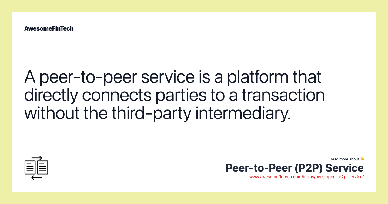A peer-to-peer service is a platform that directly connects parties to a transaction without the third-party intermediary.
