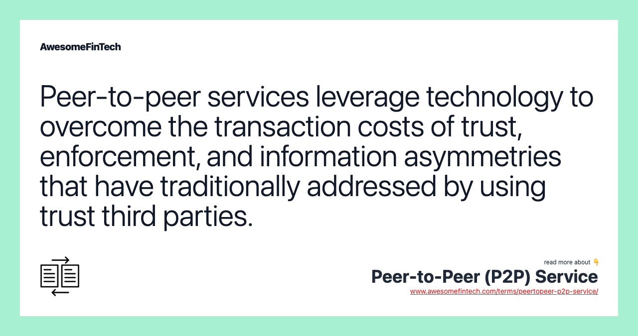 Peer-to-peer services leverage technology to overcome the transaction costs of trust, enforcement, and information asymmetries that have traditionally addressed by using trust third parties.