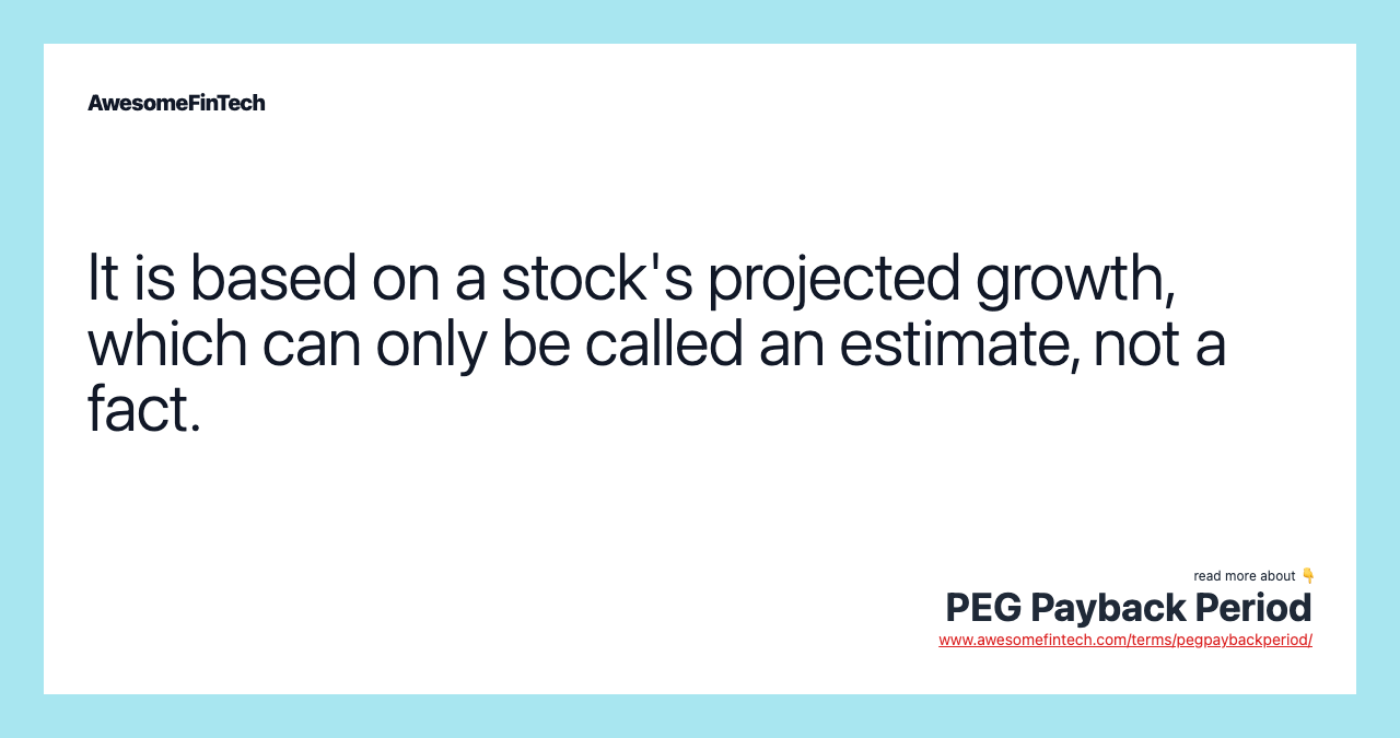 It is based on a stock's projected growth, which can only be called an estimate, not a fact.