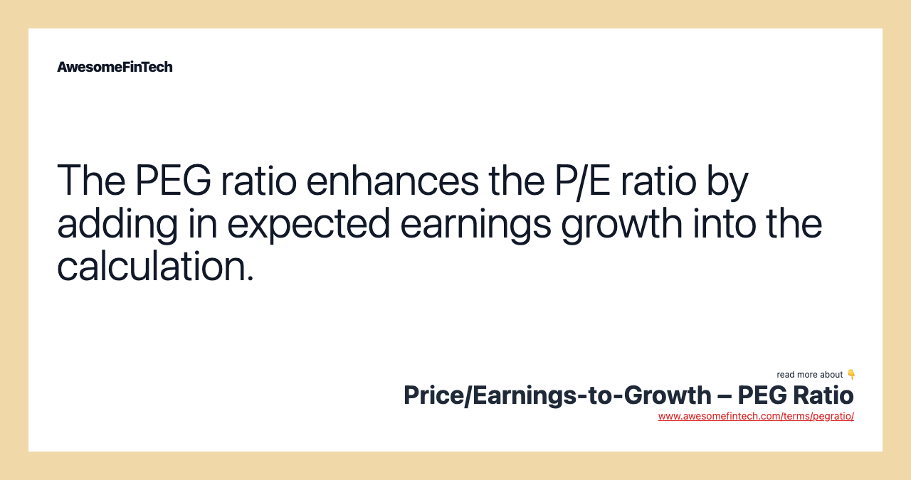 The PEG ratio enhances the P/E ratio by adding in expected earnings growth into the calculation.