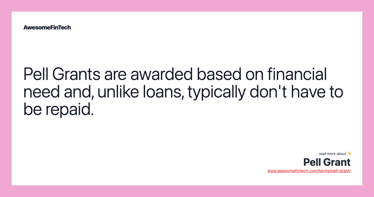 Pell Grants are awarded based on financial need and, unlike loans, typically don't have to be repaid.