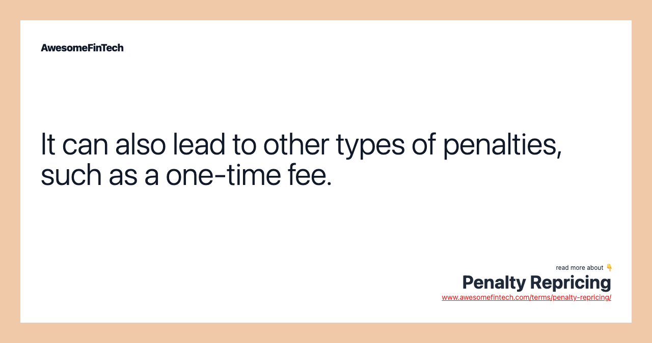 It can also lead to other types of penalties, such as a one-time fee.