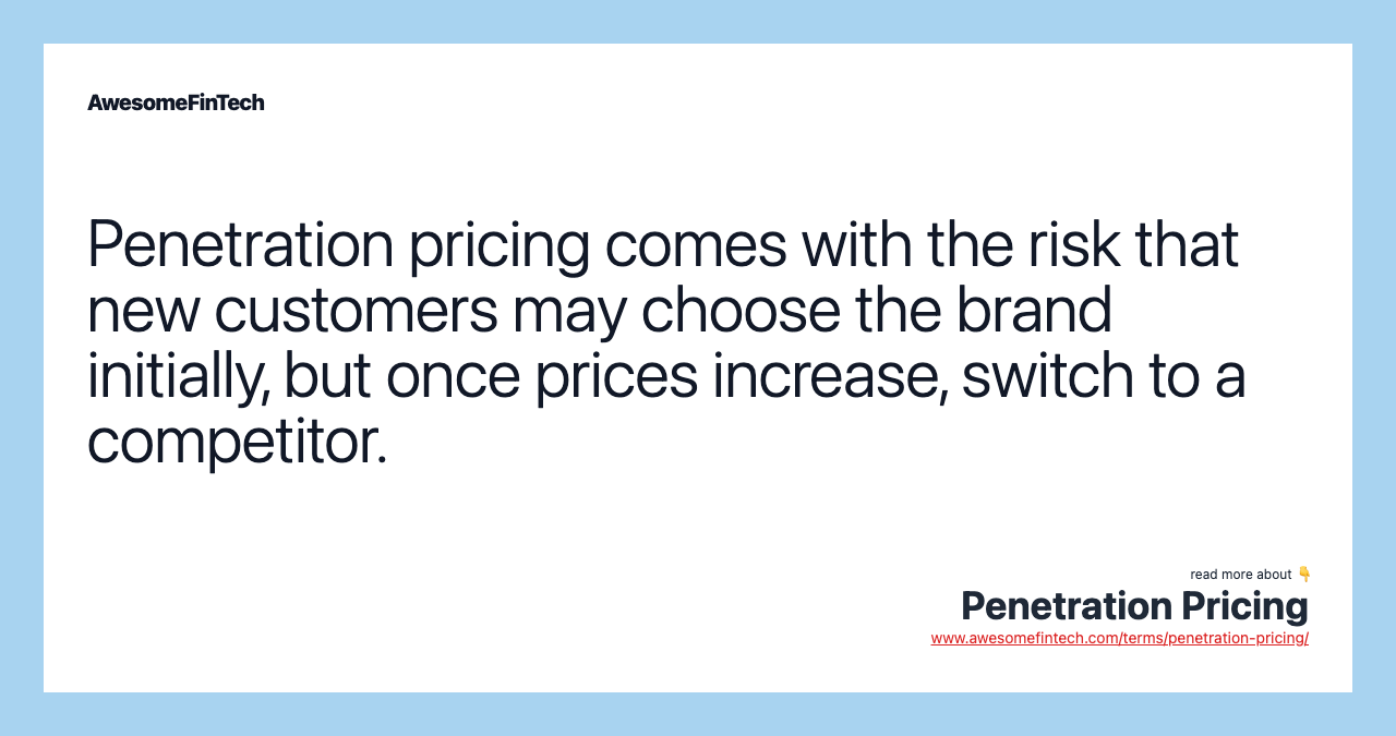 Penetration pricing comes with the risk that new customers may choose the brand initially, but once prices increase, switch to a competitor.