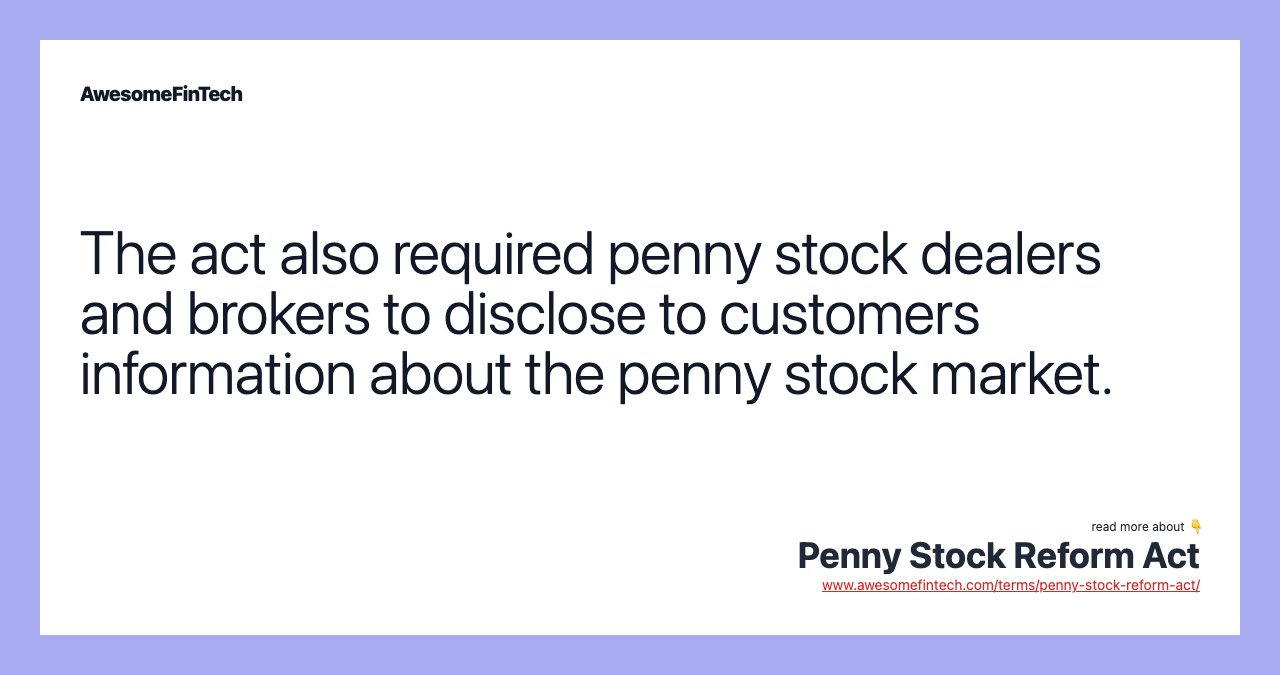 The act also required penny stock dealers and brokers to disclose to customers information about the penny stock market.