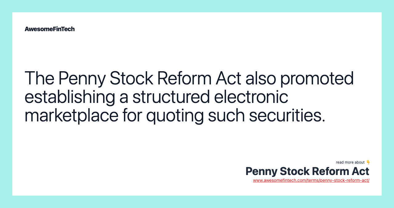 The Penny Stock Reform Act also promoted establishing a structured electronic marketplace for quoting such securities.