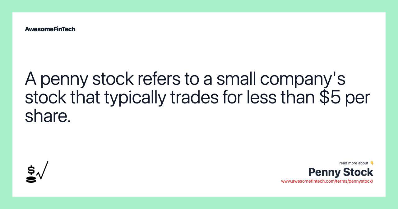 A penny stock refers to a small company's stock that typically trades for less than $5 per share.