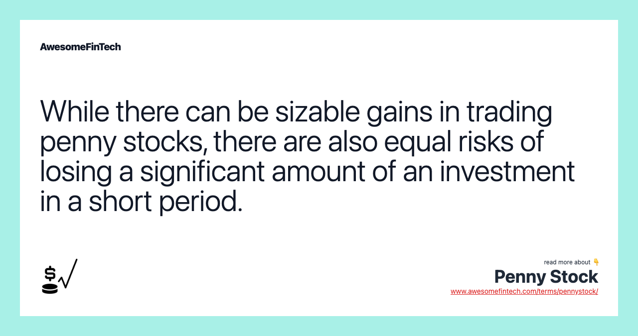While there can be sizable gains in trading penny stocks, there are also equal risks of losing a significant amount of an investment in a short period.