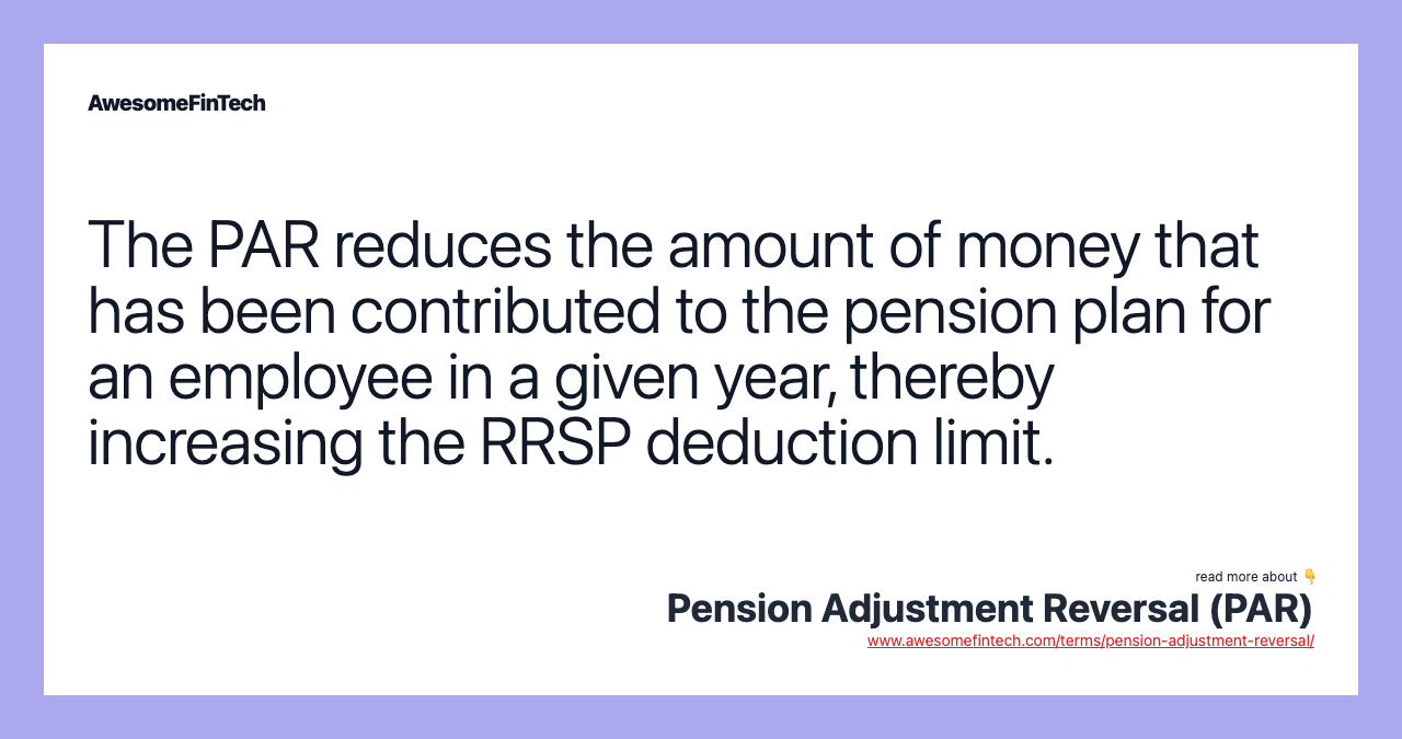 The PAR reduces the amount of money that has been contributed to the pension plan for an employee in a given year, thereby increasing the RRSP deduction limit.