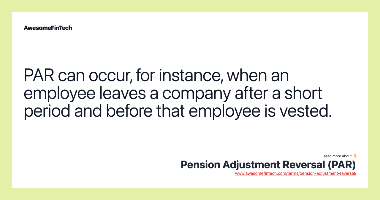 PAR can occur, for instance, when an employee leaves a company after a short period and before that employee is vested.