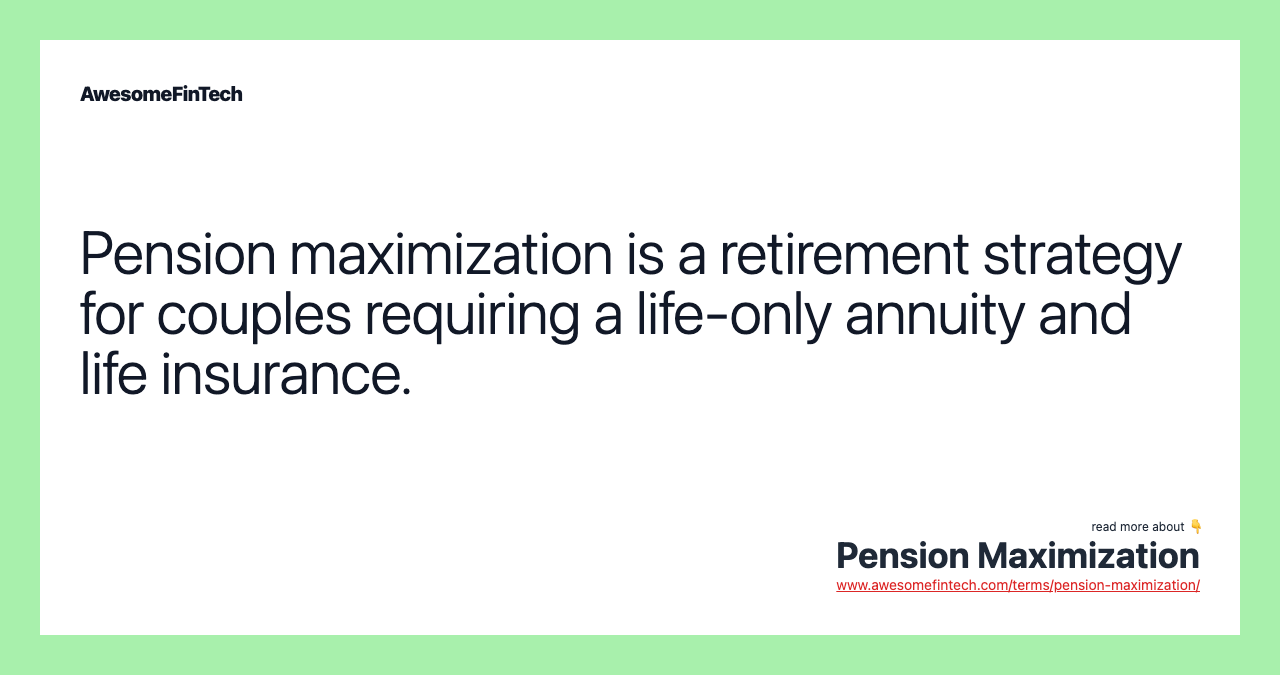 Pension maximization is a retirement strategy for couples requiring a life-only annuity and life insurance.